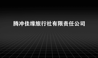 腾冲佳缘旅行社有限责任公司 您的专业客房代订服务商